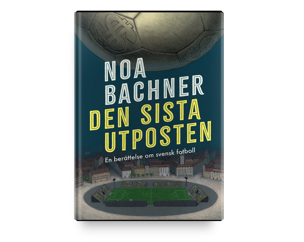 Den sista utposten : en berättelse om svensk fotboll